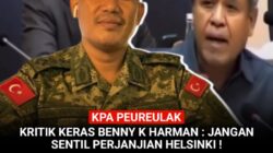 KPA Peureulak Kritik Keras Benny K Harman : Jangan Sentil Perjanjian Helsinki !