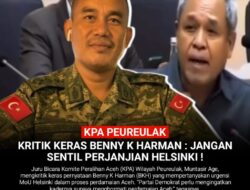 KPA Peureulak Kritik Keras Benny K Harman : Jangan Sentil Perjanjian Helsinki !