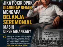 Jika Pokir DPRK Dianggap Beban, Mengapa Belanja Seremonial Masih Dipertahankan?